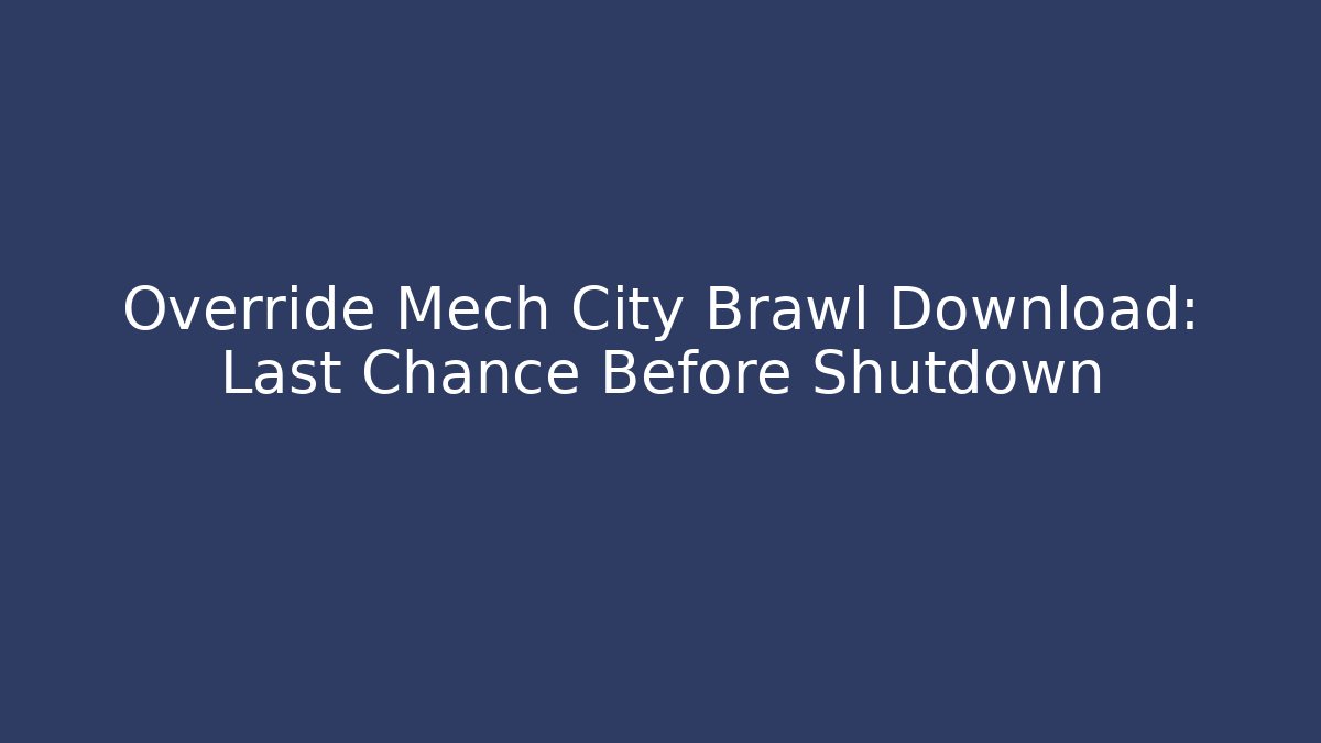Override Mech City Brawl Download: Last Chance Before Shutdown