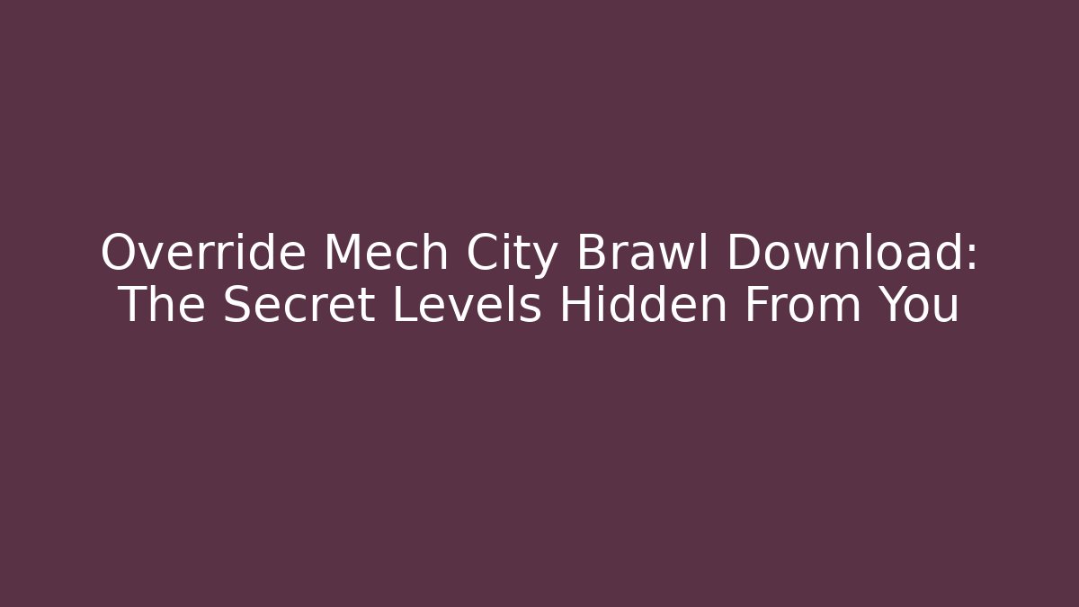 Override Mech City Brawl Download: The Secret Levels Hidden From You
