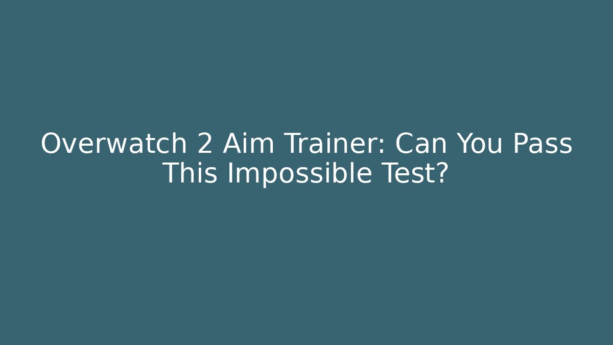 Overwatch 2 Aim Trainer: Can You Pass This Impossible Test? - Create More Assets