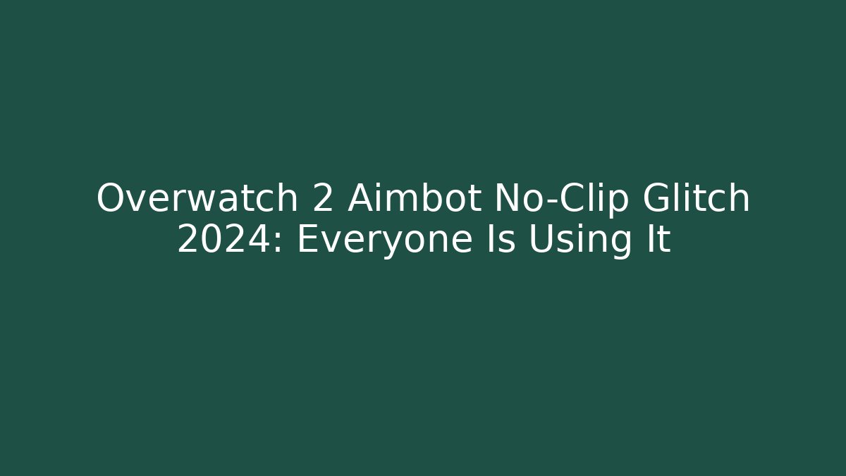 Overwatch 2 Aimbot No-Clip Glitch 2024: Everyone Is Using It - Create More Assets