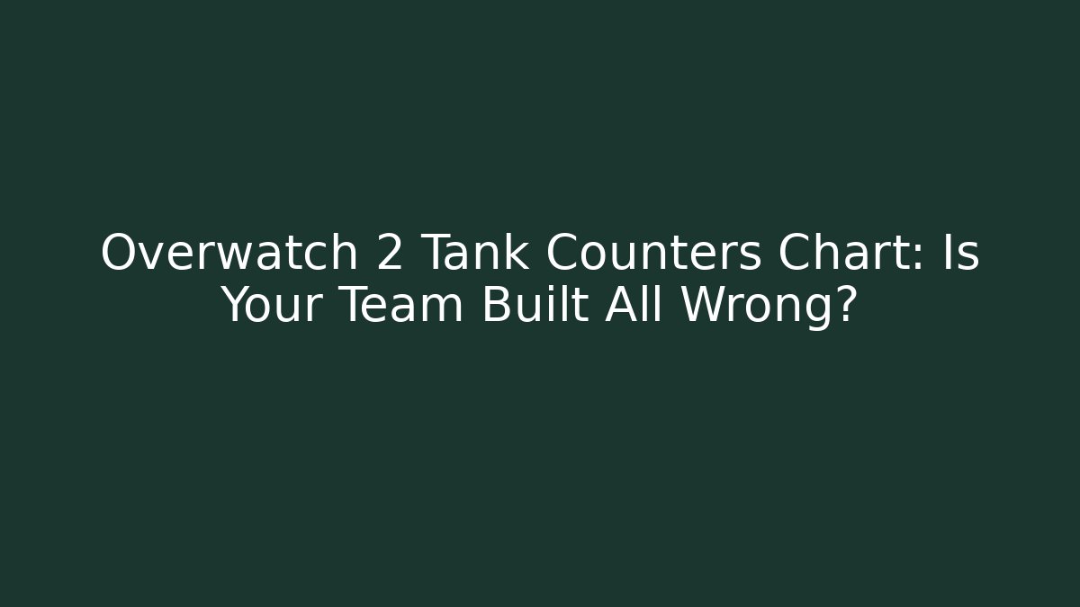 Overwatch 2 Tank Counters Chart: Is Your Team Built All Wrong?