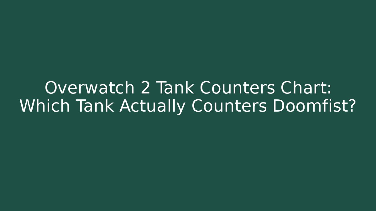 Overwatch 2 Tank Counters Chart: Which Tank Actually Counters Doomfist? - Create More Assets