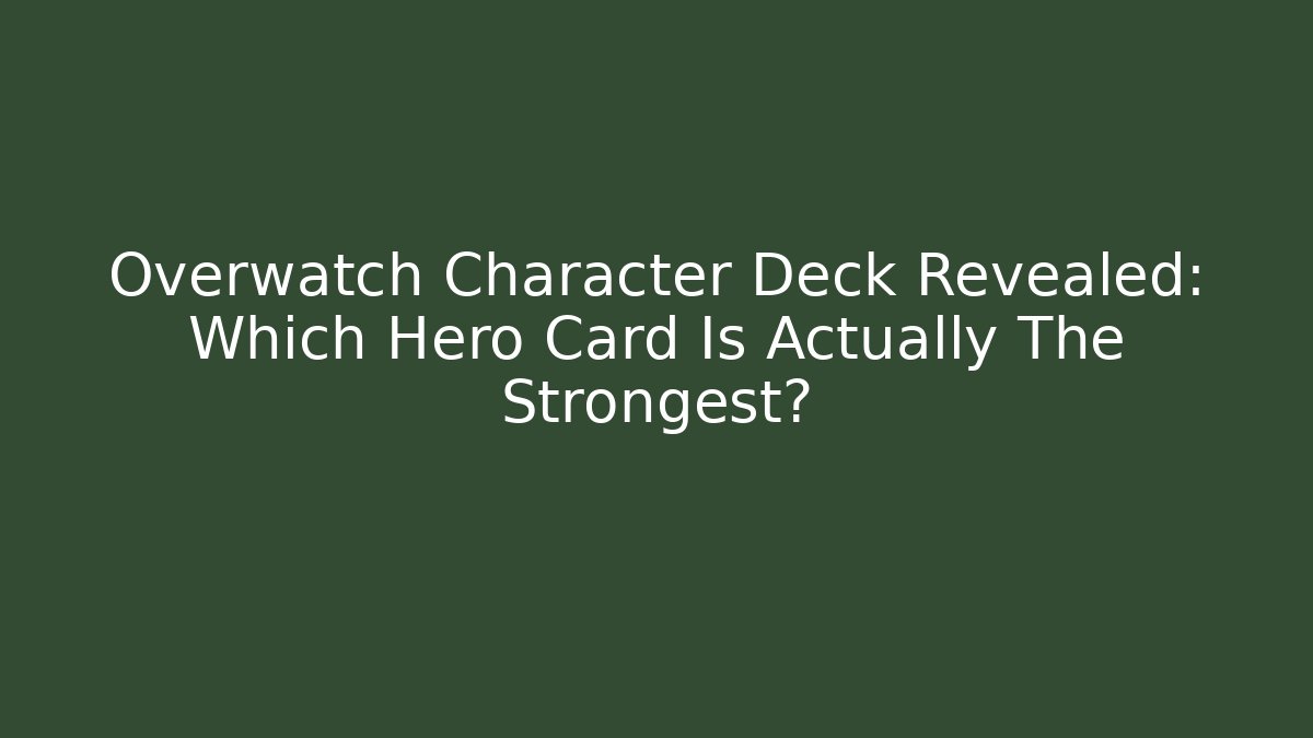 Overwatch Character Deck Revealed: Which Hero Card Is Actually The Strongest?