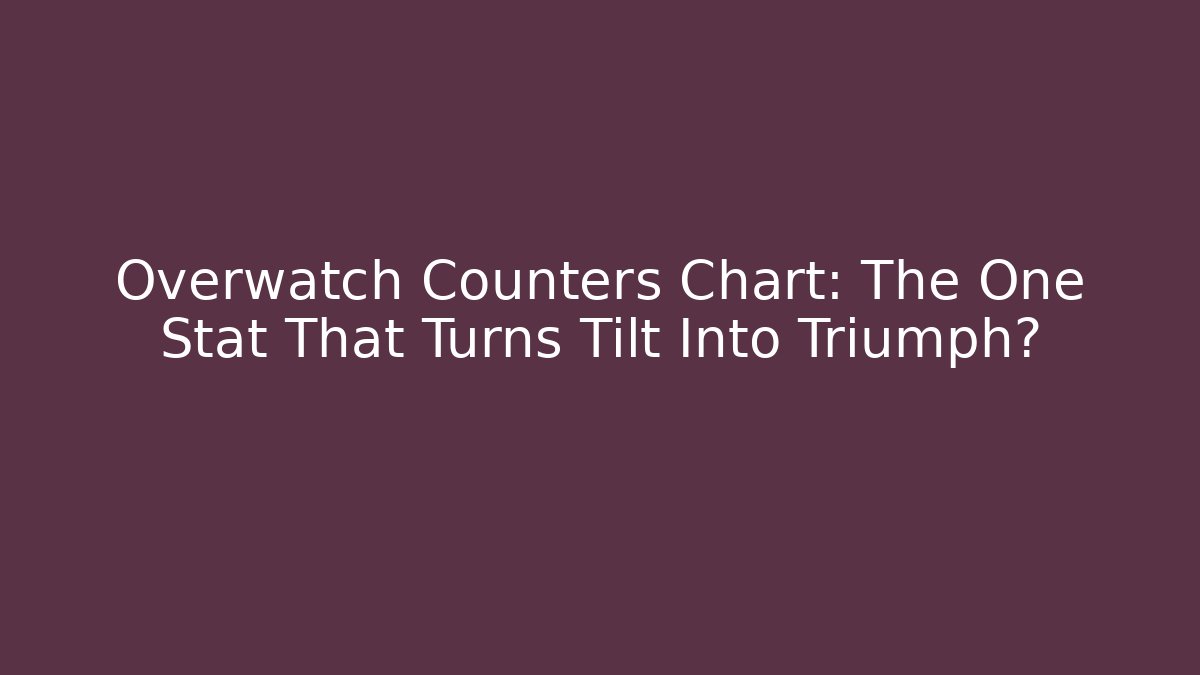 Overwatch Counters Chart: The One Stat That Turns Tilt Into Triumph?