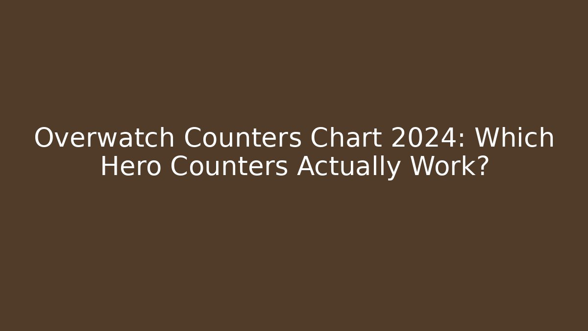 Overwatch Counters Chart 2024: Which Hero Counters Actually Work?