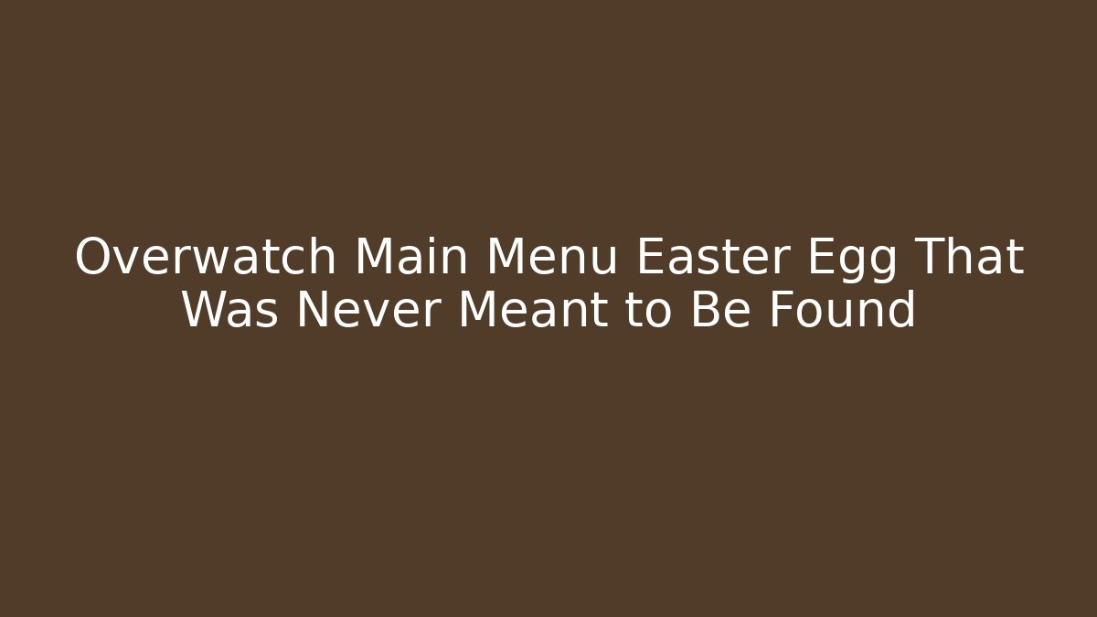 Overwatch Main Menu Easter Egg That Was Never Meant to Be Found
