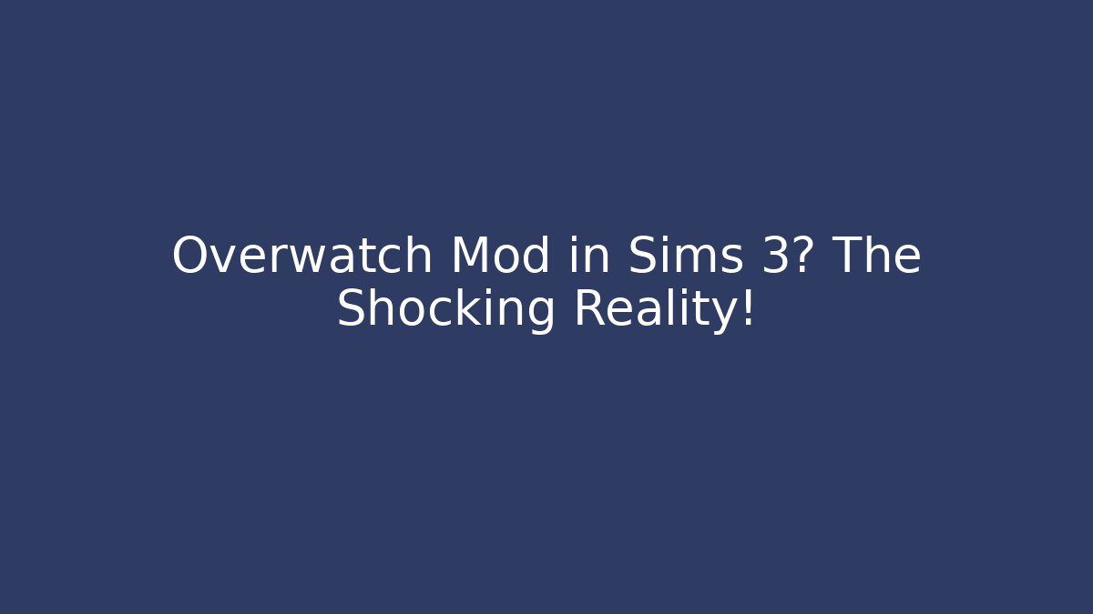 Overwatch Mod in Sims 3? The Shocking Reality!