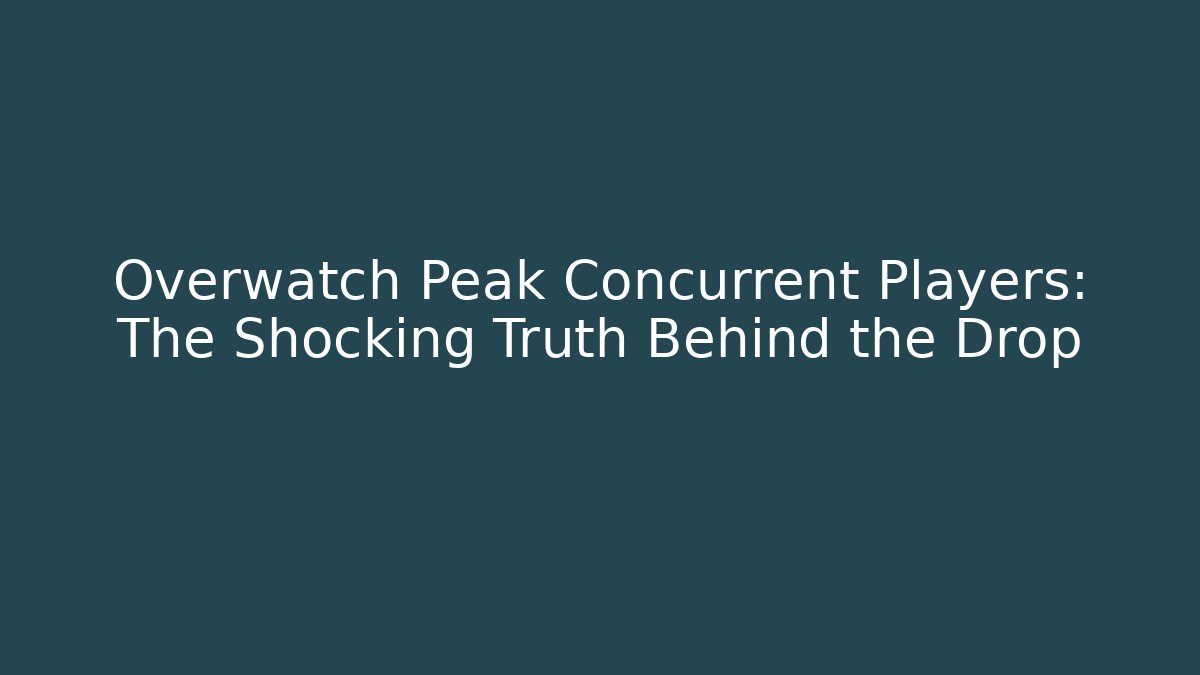 Overwatch Peak Concurrent Players: The Shocking Truth Behind the Drop