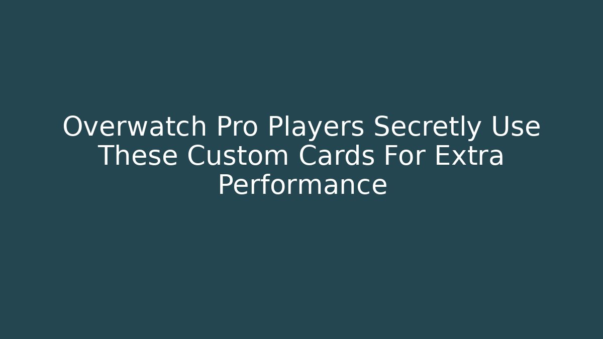 Overwatch Pro Players Secretly Use These Custom Cards For Extra Performance