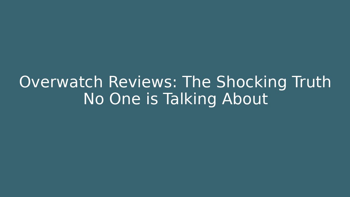Overwatch Reviews: The Shocking Truth No One is Talking About