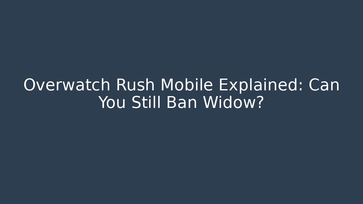 Overwatch Rush Mobile Explained: Can You Still Ban Widow?