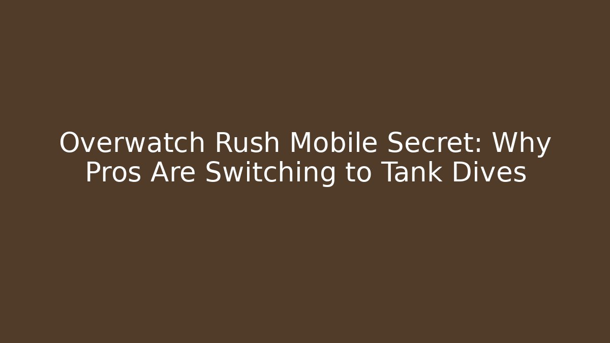 Overwatch Rush Mobile Secret: Why Pros Are Switching to Tank Dives