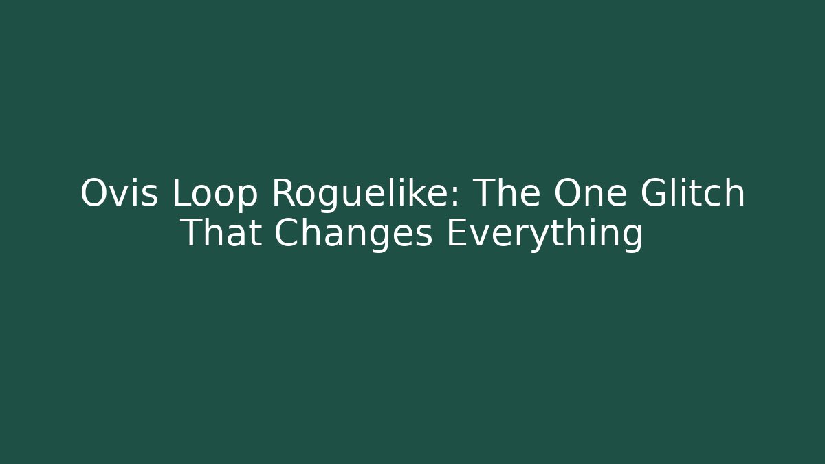 Ovis Loop Roguelike: The One Glitch That Changes Everything - Create More Assets