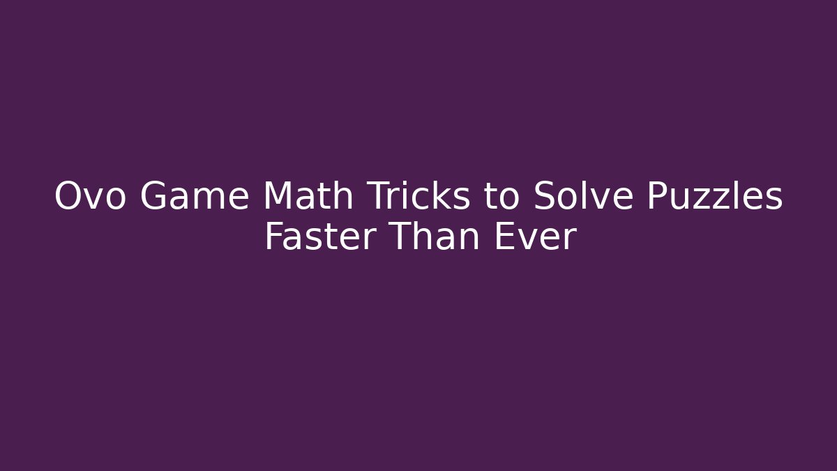 Ovo Game Math Tricks to Solve Puzzles Faster Than Ever