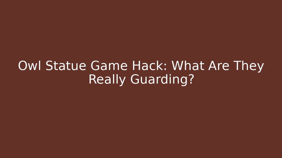 Owl Statue Game Hack: What Are They Really Guarding?