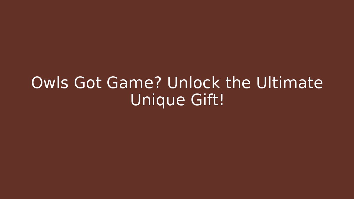 Owls Got Game? Unlock the Ultimate Unique Gift!