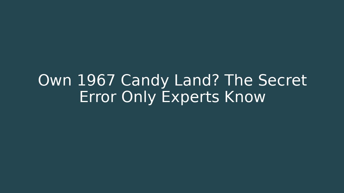 Own 1967 Candy Land? The Secret Error Only Experts Know