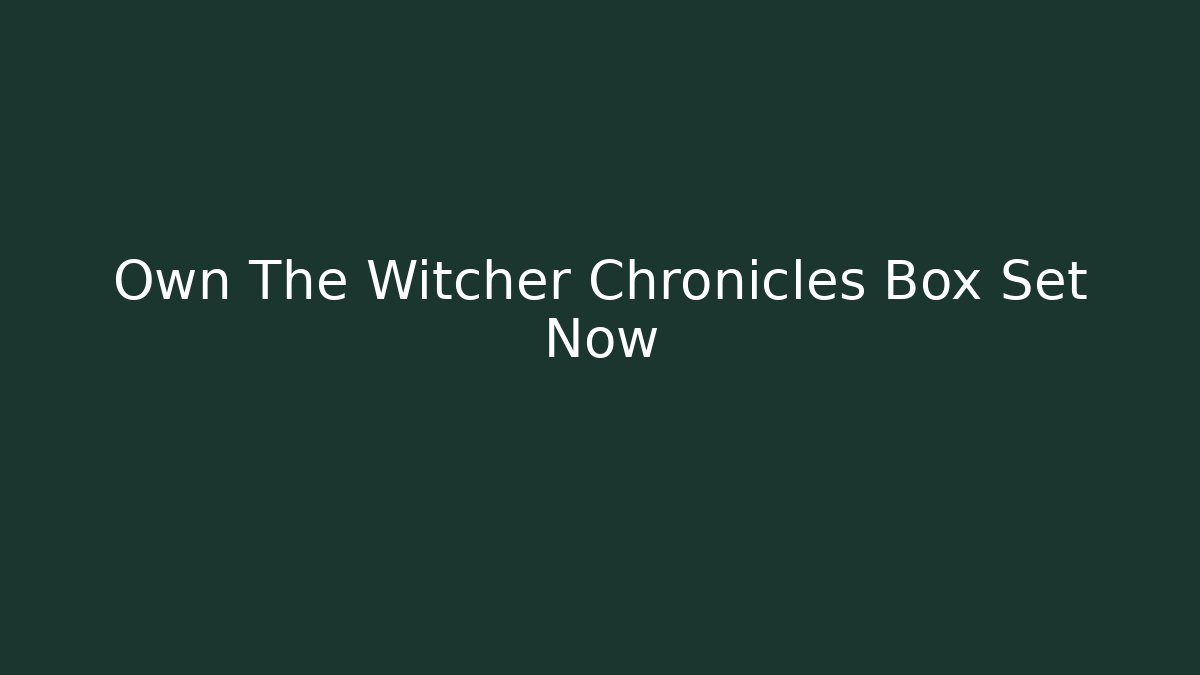 Own The Witcher Chronicles Box Set Now