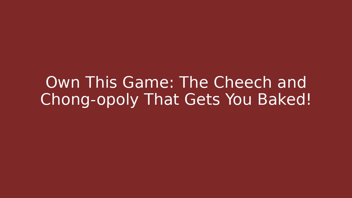 Own This Game: The Cheech and Chong-opoly That Gets You Baked!