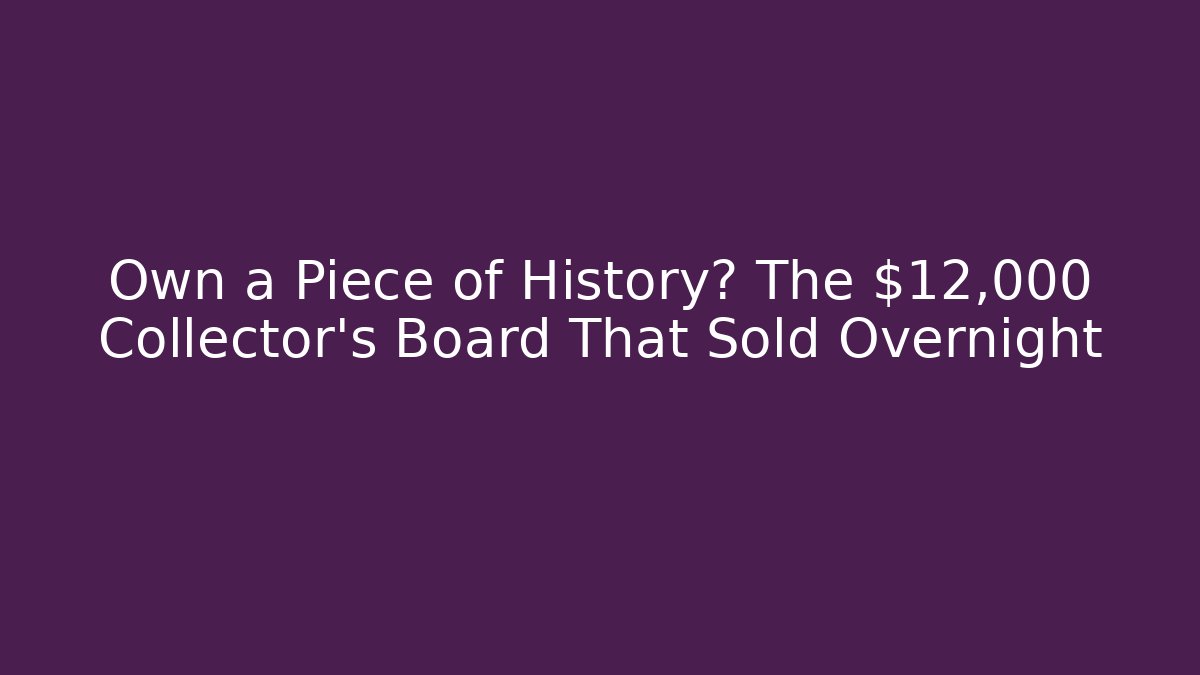 Own a Piece of History? The $12,000 Collector's Board That Sold Overnight