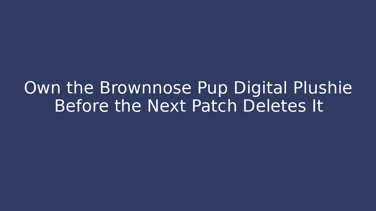 Own the Brownnose Pup Digital Plushie Before the Next Patch Deletes It