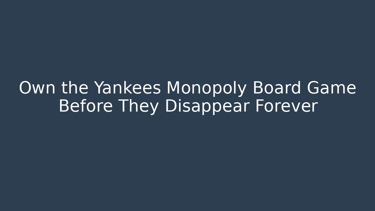 Own the Yankees Monopoly Board Game Before They Disappear Forever