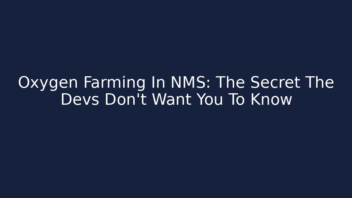 Oxygen Farming In NMS: The Secret The Devs Don’t Want You To Know