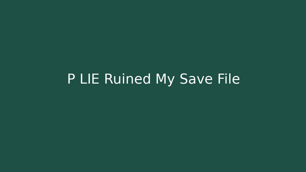 P LIE Ruined My Save File - Create More Assets