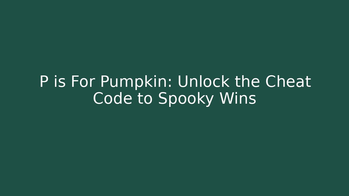 P is For Pumpkin: Unlock the Cheat Code to Spooky Wins - Create More Assets