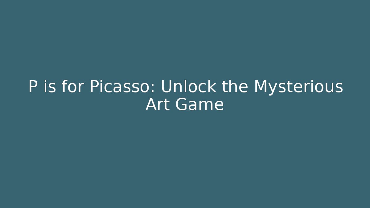 P is for Picasso: Unlock the Mysterious Art Game