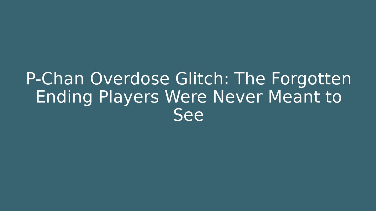 P-Chan Overdose Glitch: The Forgotten Ending Players Were Never Meant to See