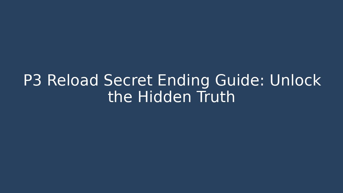 P3 Reload Secret Ending Guide: Unlock the Hidden Truth