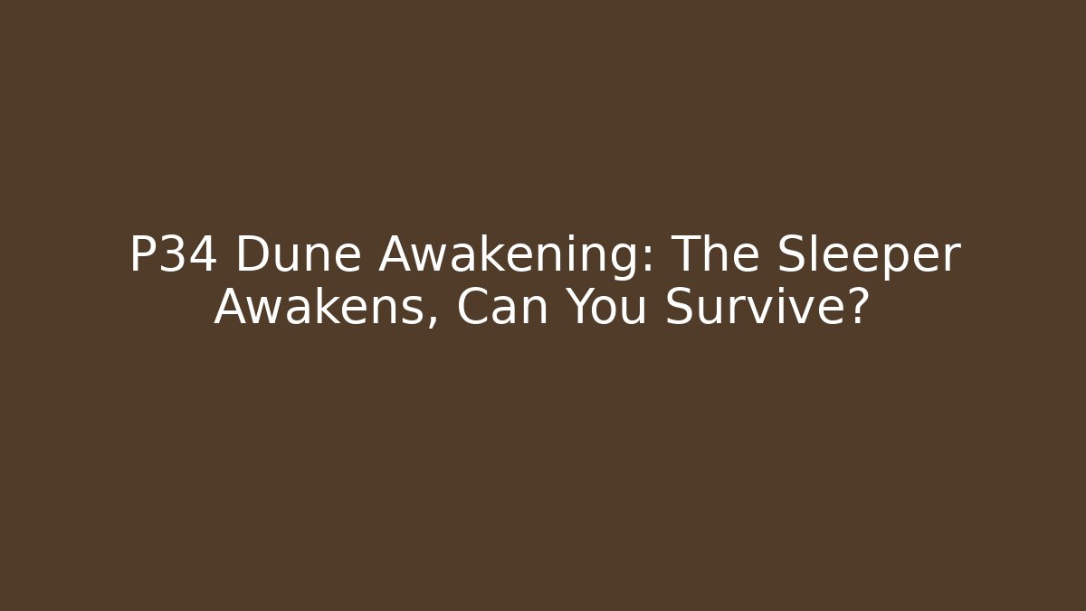 P34 Dune Awakening: The Sleeper Awakens, Can You Survive?