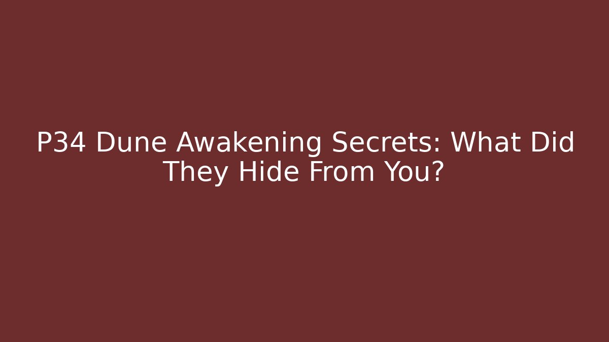 P34 Dune Awakening Secrets: What Did They Hide From You?