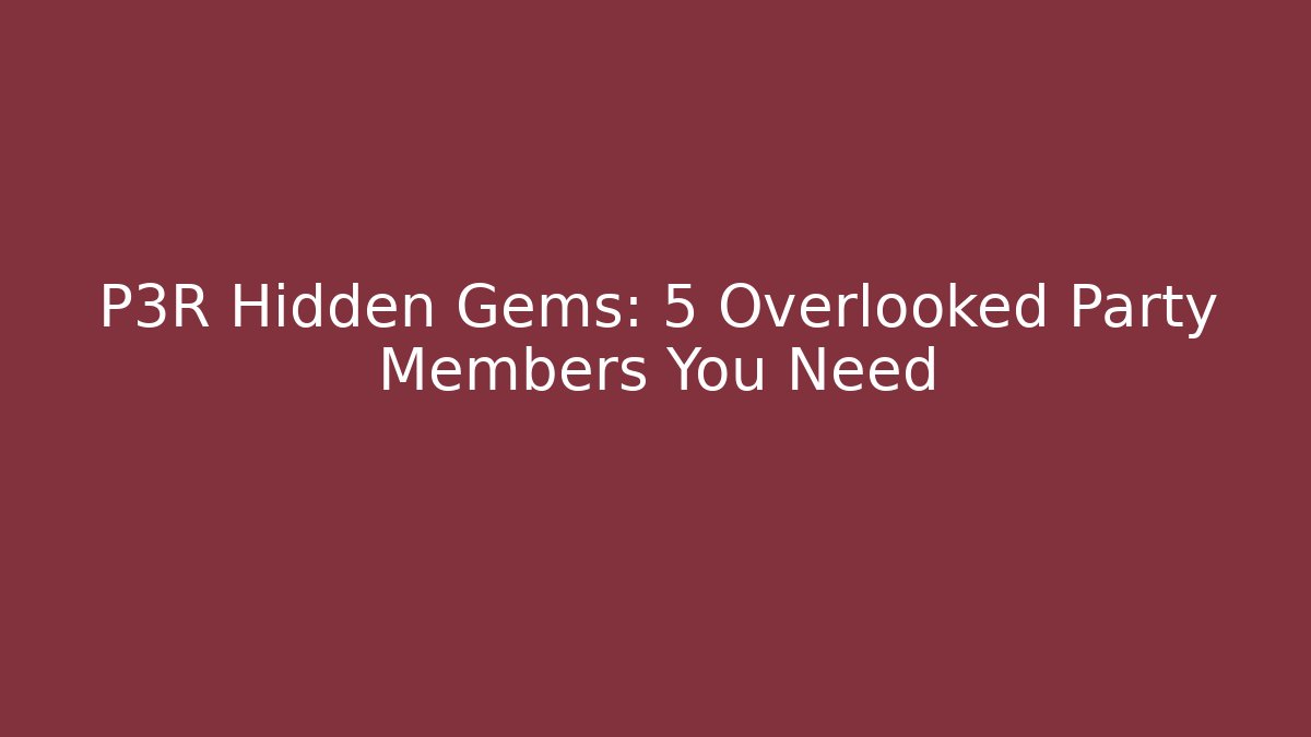 P3R Hidden Gems: 5 Overlooked Party Members You Need