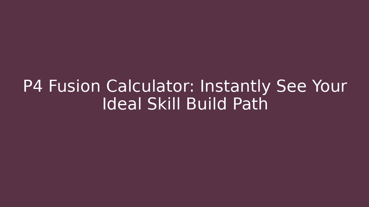 P4 Fusion Calculator: Instantly See Your Ideal Skill Build Path