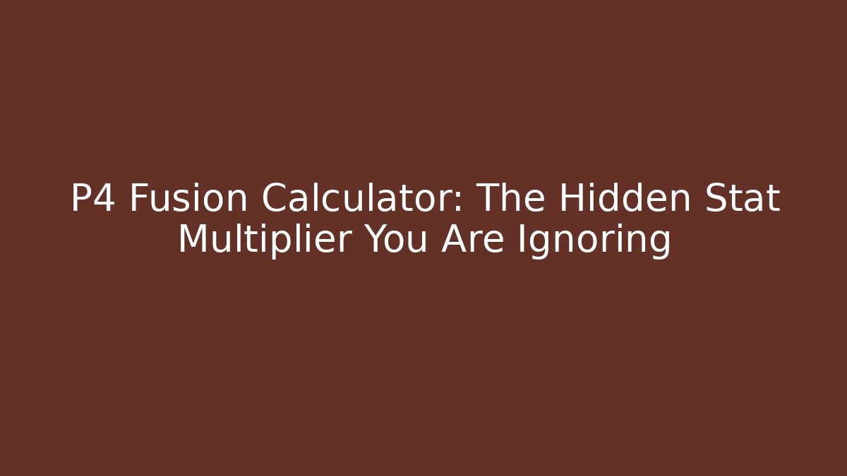 P4 Fusion Calculator: The Hidden Stat Multiplier You Are Ignoring