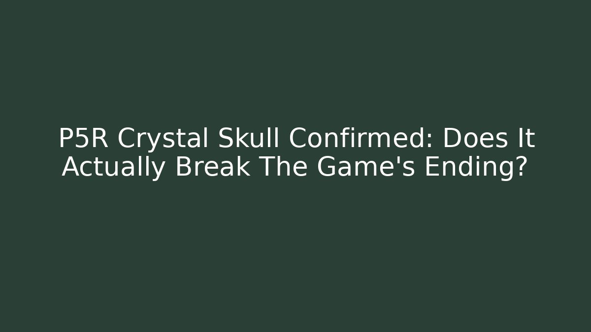 P5R Crystal Skull Confirmed: Does It Actually Break The Game's Ending?
