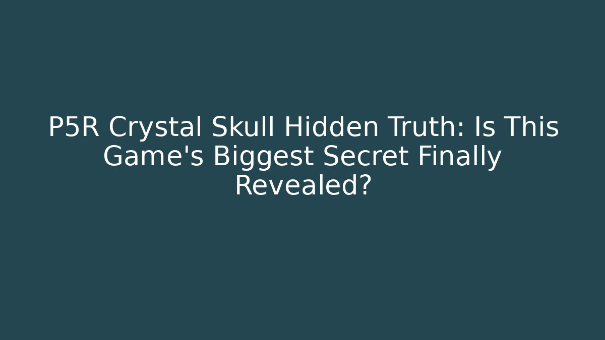 P5R Crystal Skull Hidden Truth: Is This Game's Biggest Secret Finally Revealed?