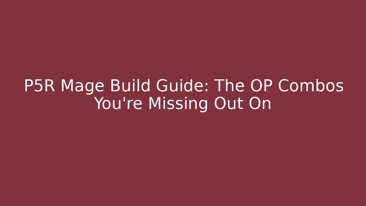 P5R Mage Build Guide: The OP Combos You're Missing Out On