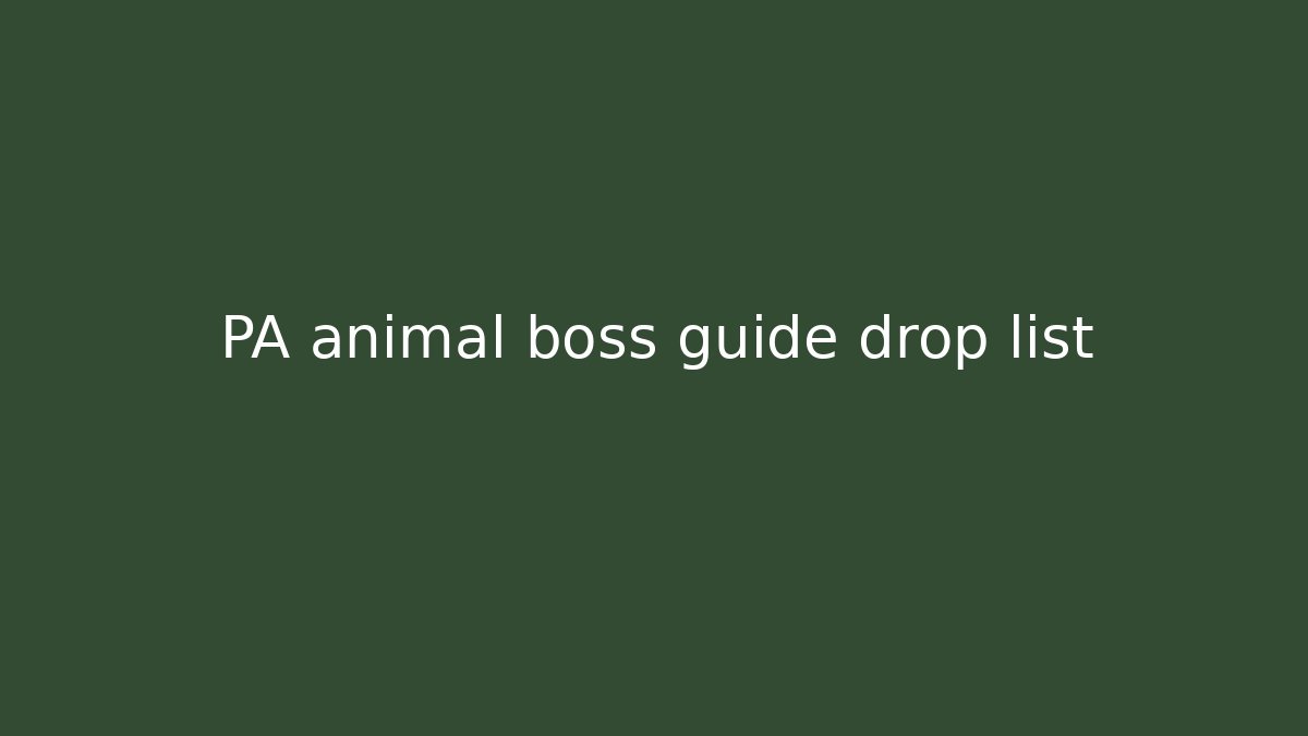 PA animal boss guide drop list