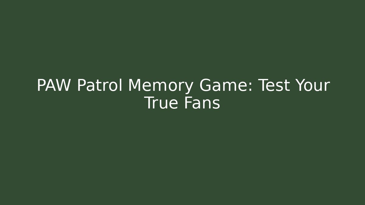 PAW Patrol Memory Game: Test Your True Fans