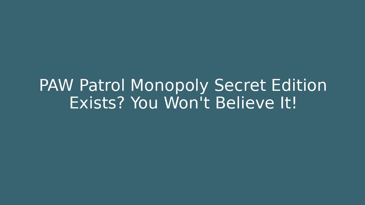 PAW Patrol Monopoly Secret Edition Exists? You Won't Believe It!