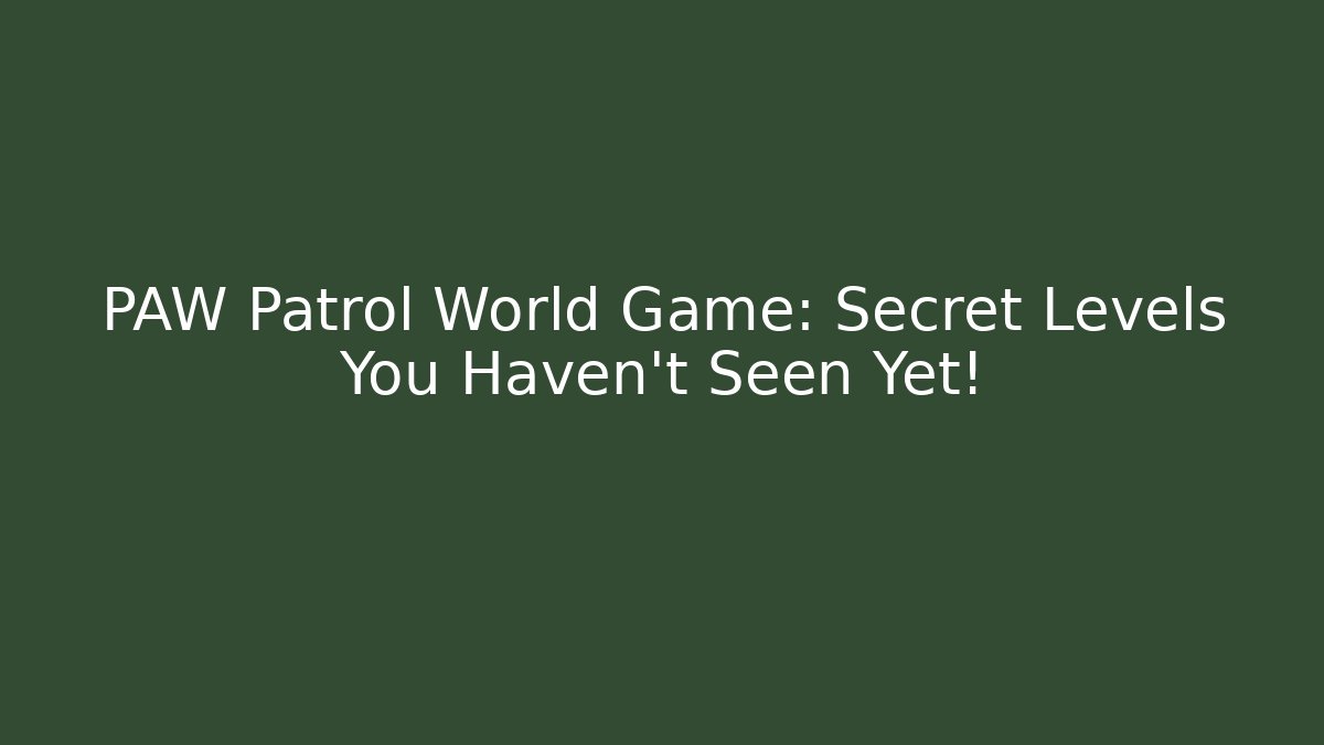 PAW Patrol World Game: Secret Levels You Haven't Seen Yet!