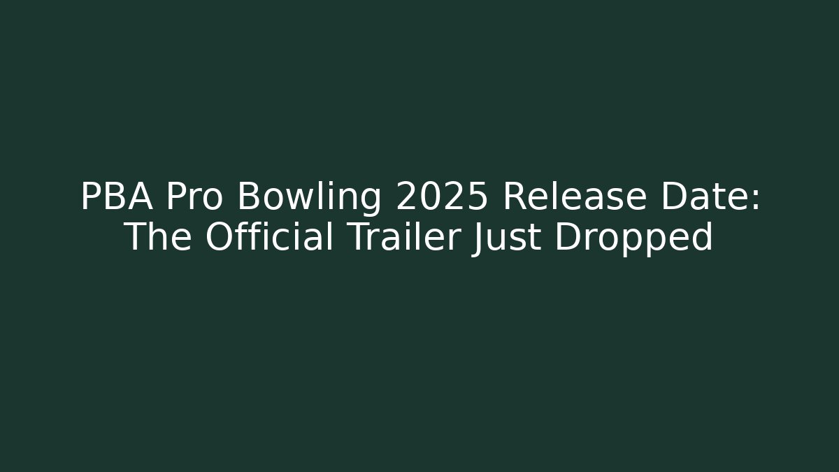 PBA Pro Bowling 2025 Release Date: The Official Trailer Just Dropped