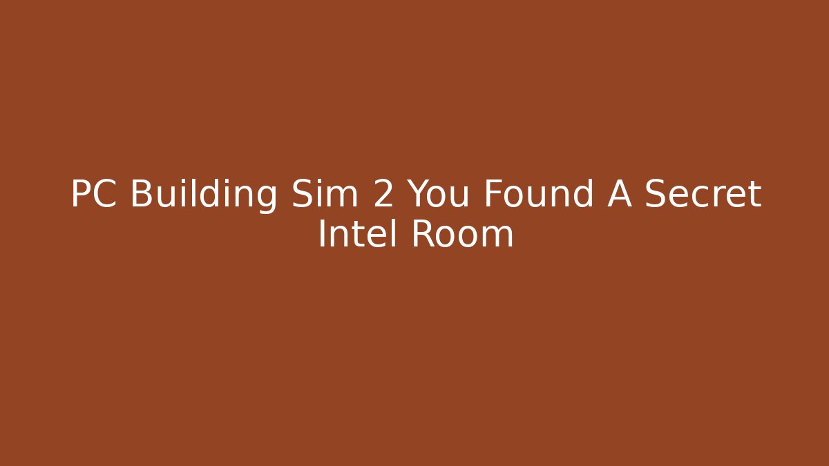PC Building Sim 2 You Found A Secret Intel Room
