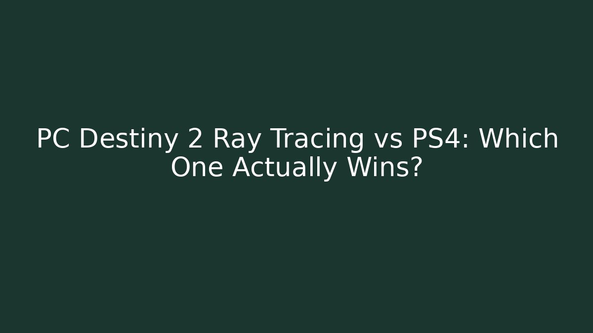 PC Destiny 2 Ray Tracing vs PS4: Which One Actually Wins?