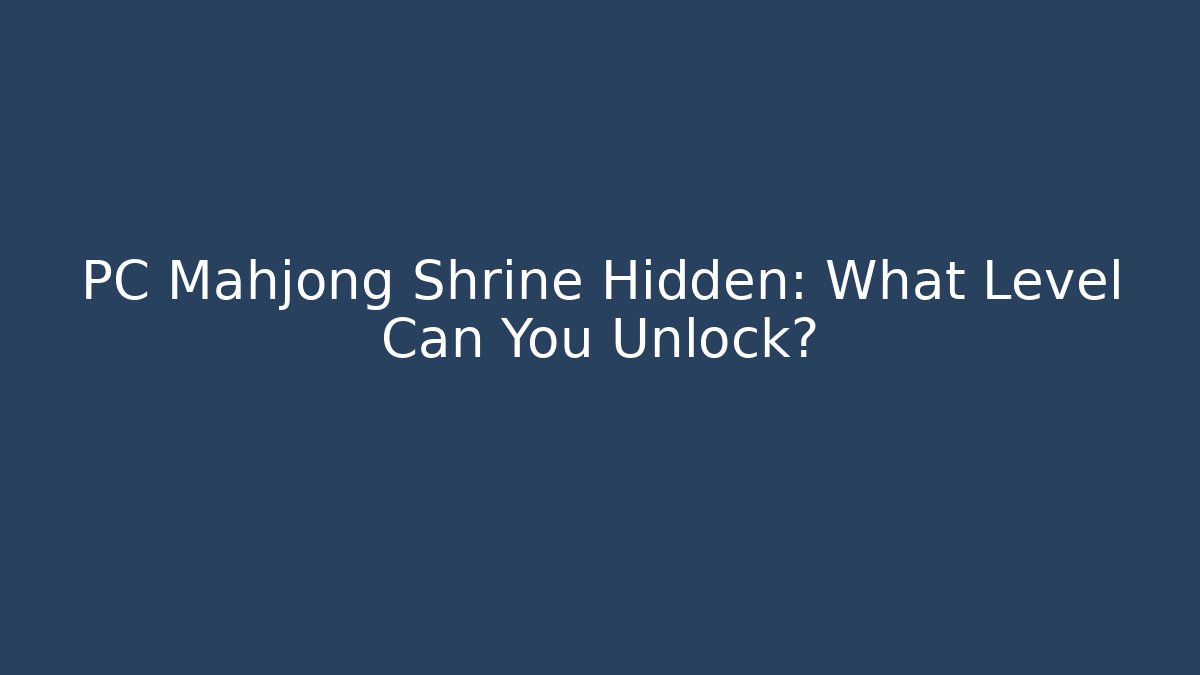 PC Mahjong Shrine Hidden: What Level Can You Unlock?