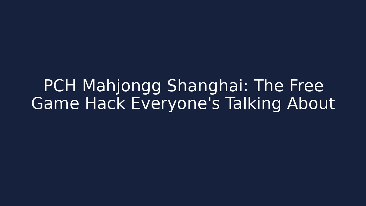 PCH Mahjongg Shanghai: The Free Game Hack Everyone’s Talking About