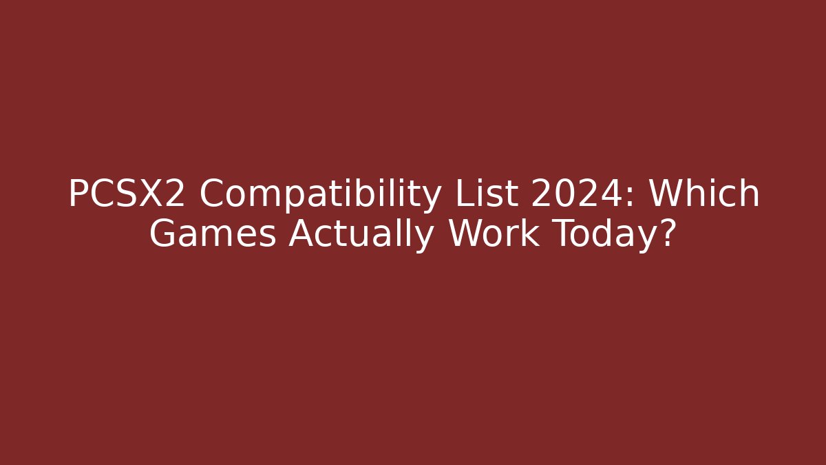 PCSX2 Compatibility List 2024: Which Games Actually Work Today? - Create More Assets